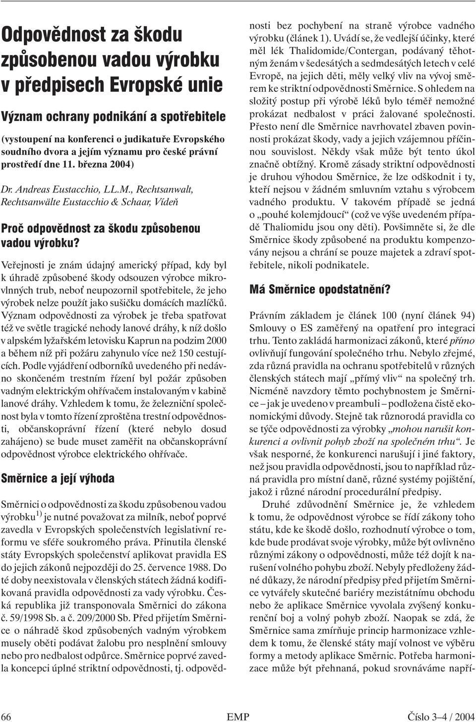 Veřejnosti je znám údajný americký případ, kdy byl k úhradě způsobené škody odsouzen výrobce mikrovlnných trub, nebo neupozornil spotřebitele, že jeho výrobek nelze použít jako sušičku domácích