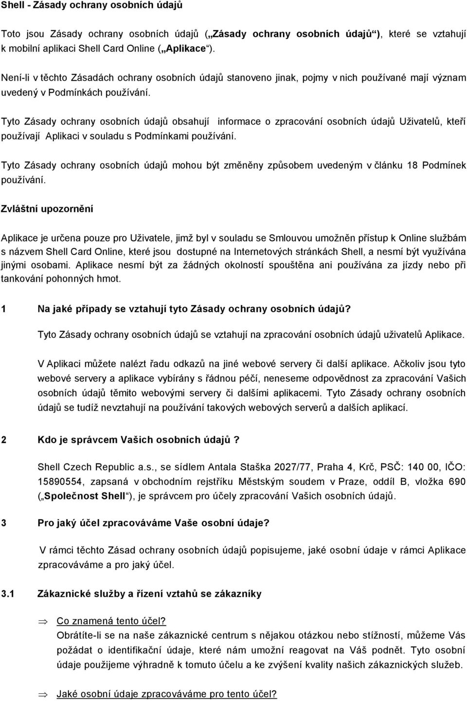 Tyto Zásady ochrany osobních údajů obsahují informace o zpracování osobních údajů Uživatelů, kteří používají Aplikaci v souladu s Podmínkami používání.