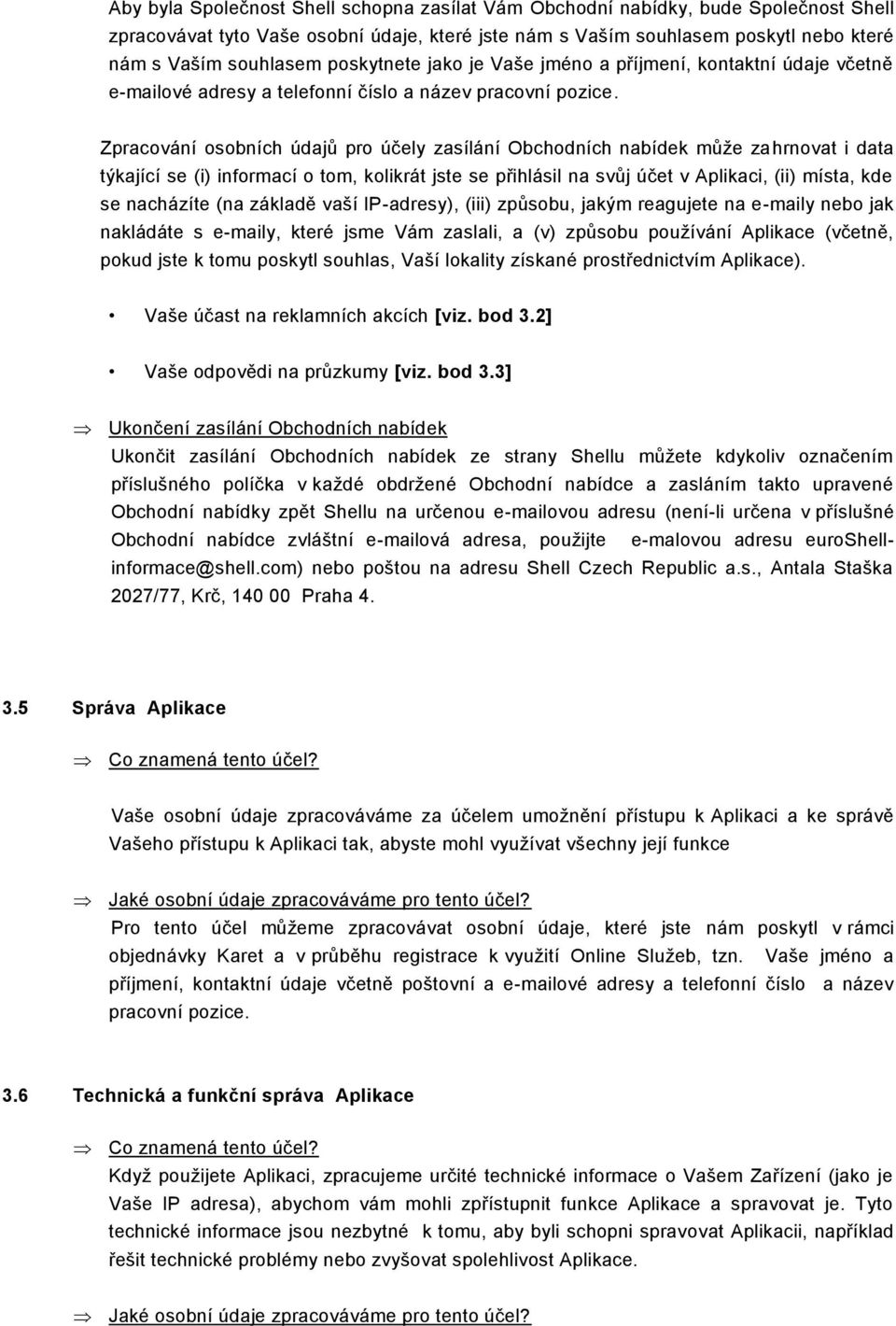 Zpracování osobních údajů pro účely zasílání Obchodních nabídek může zahrnovat i data týkající se (i) informací o tom, kolikrát jste se přihlásil na svůj účet v Aplikaci, (ii) místa, kde se nacházíte