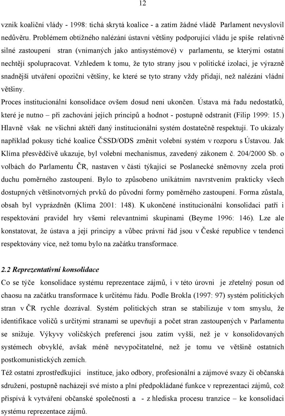 Vzhledem k tomu, že tyto strany jsou v politické izolaci, je výrazně snadnější utváření opoziční většiny, ke které se tyto strany vždy přidají, než nalézání vládní většiny.