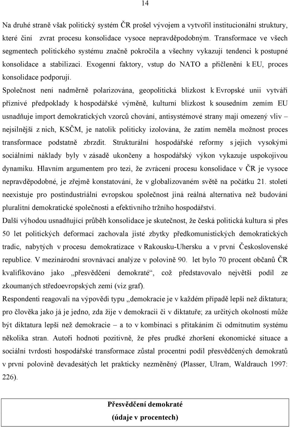 Exogenní faktory, vstup do NATO a přičlenění k EU, proces konsolidace podporují.