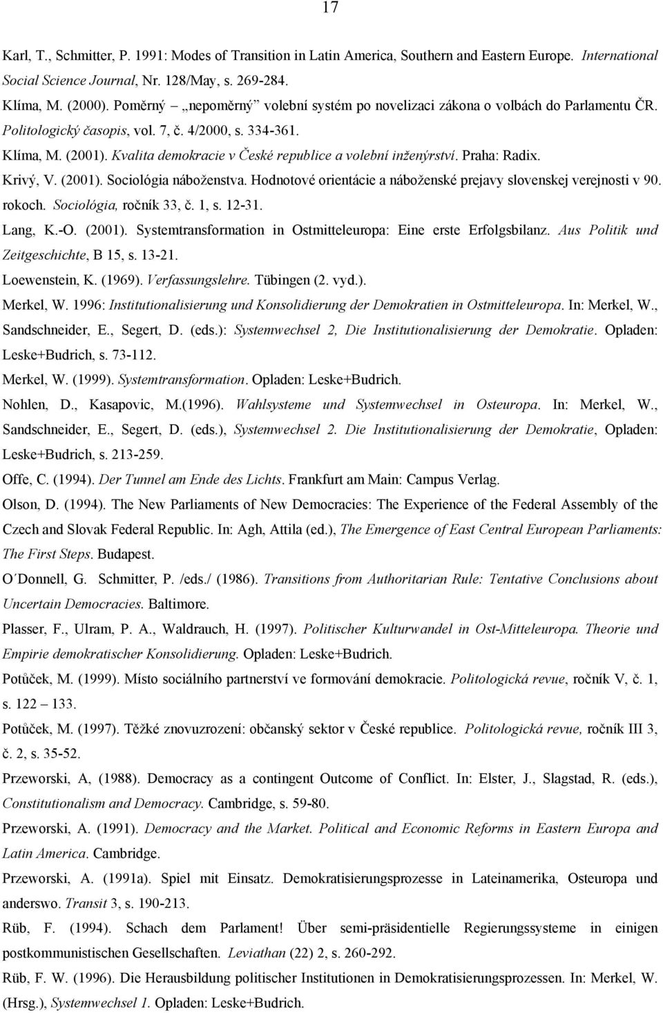 Kvalita demokracie v České republice a volební inženýrství. Praha: Radix. Krivý, V. (2001). Sociológia náboženstva. Hodnotové orientácie a náboženské prejavy slovenskej verejnosti v 90. rokoch.