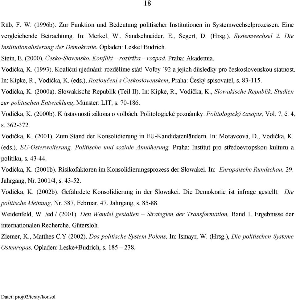 Koaliční ujednání: rozdělíme stát! Volby 92 a jejich důsledky pro československou státnost. In: Kipke, R., Vodička, K. (eds.), Rozloučení s Československem, Praha: Český spisovatel, s. 83-115.