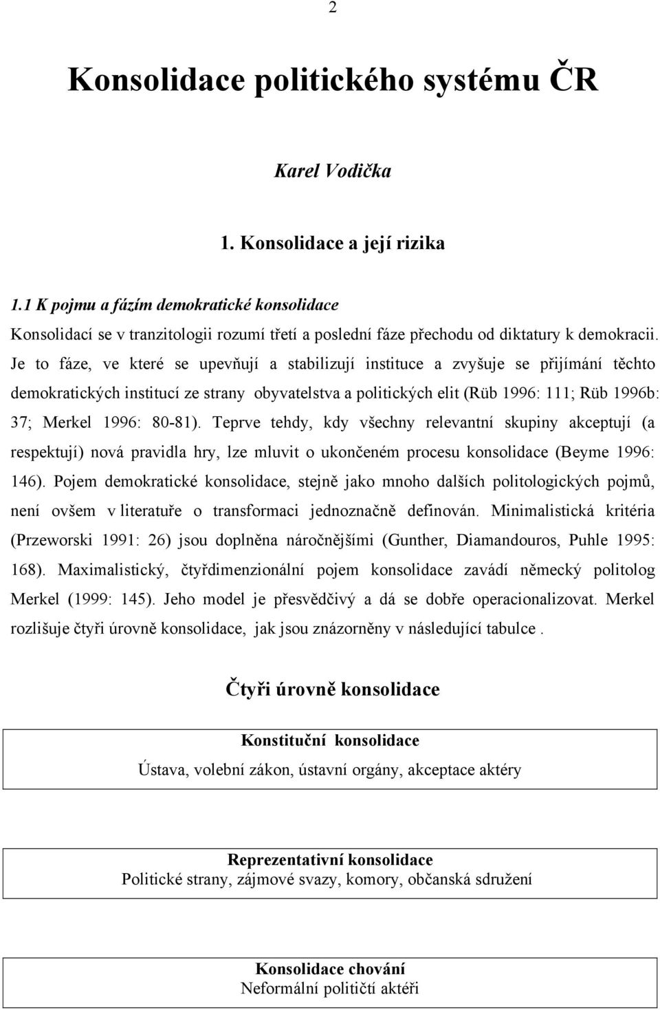 Je to fáze, ve které se upevňují a stabilizují instituce a zvyšuje se přijímání těchto demokratických institucí ze strany obyvatelstva a politických elit (Rüb 1996: 111; Rüb 1996b: 37; Merkel 1996: