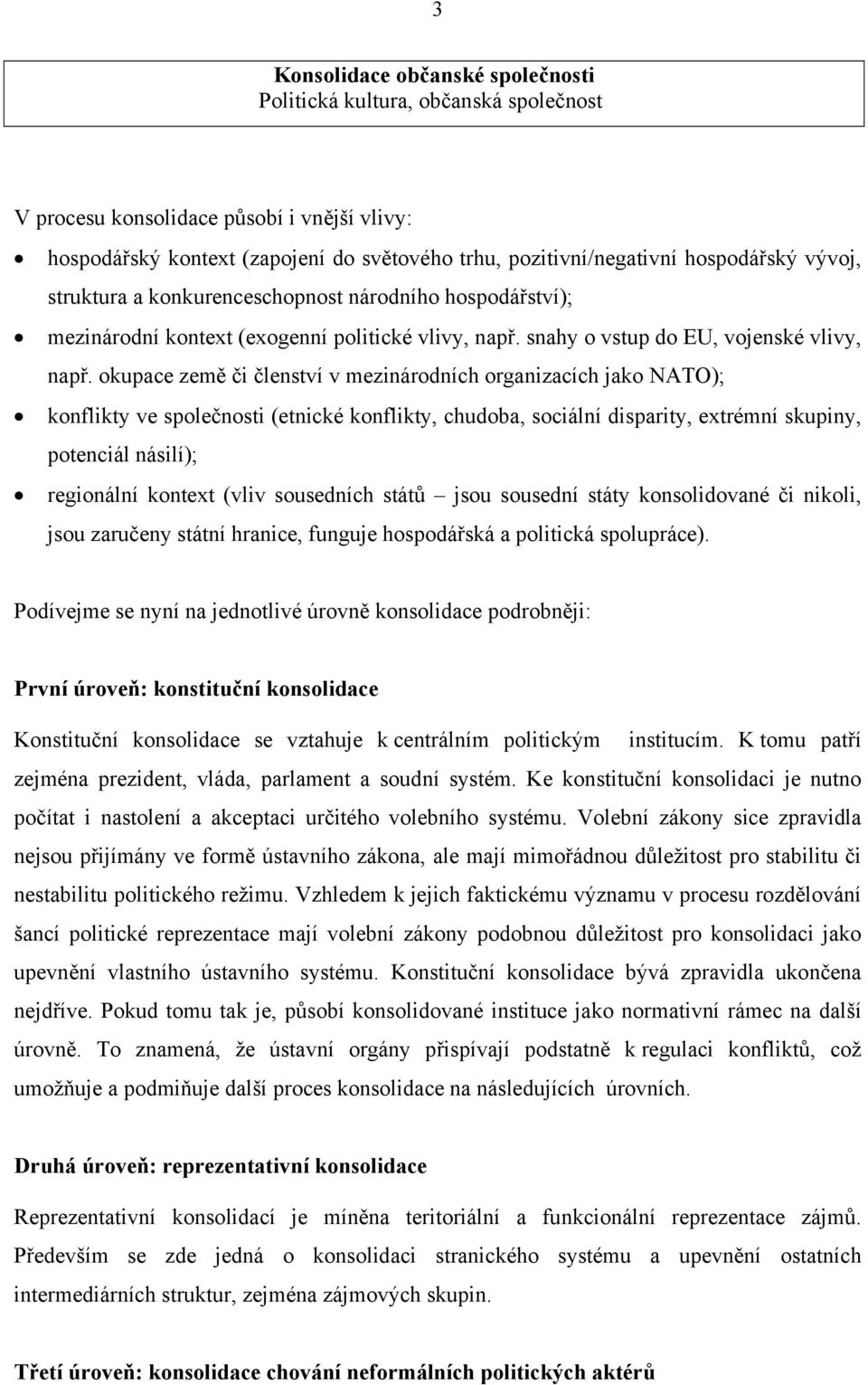 okupace země či členství v mezinárodních organizacích jako NATO); konflikty ve společnosti (etnické konflikty, chudoba, sociální disparity, extrémní skupiny, potenciál násilí); regionální kontext