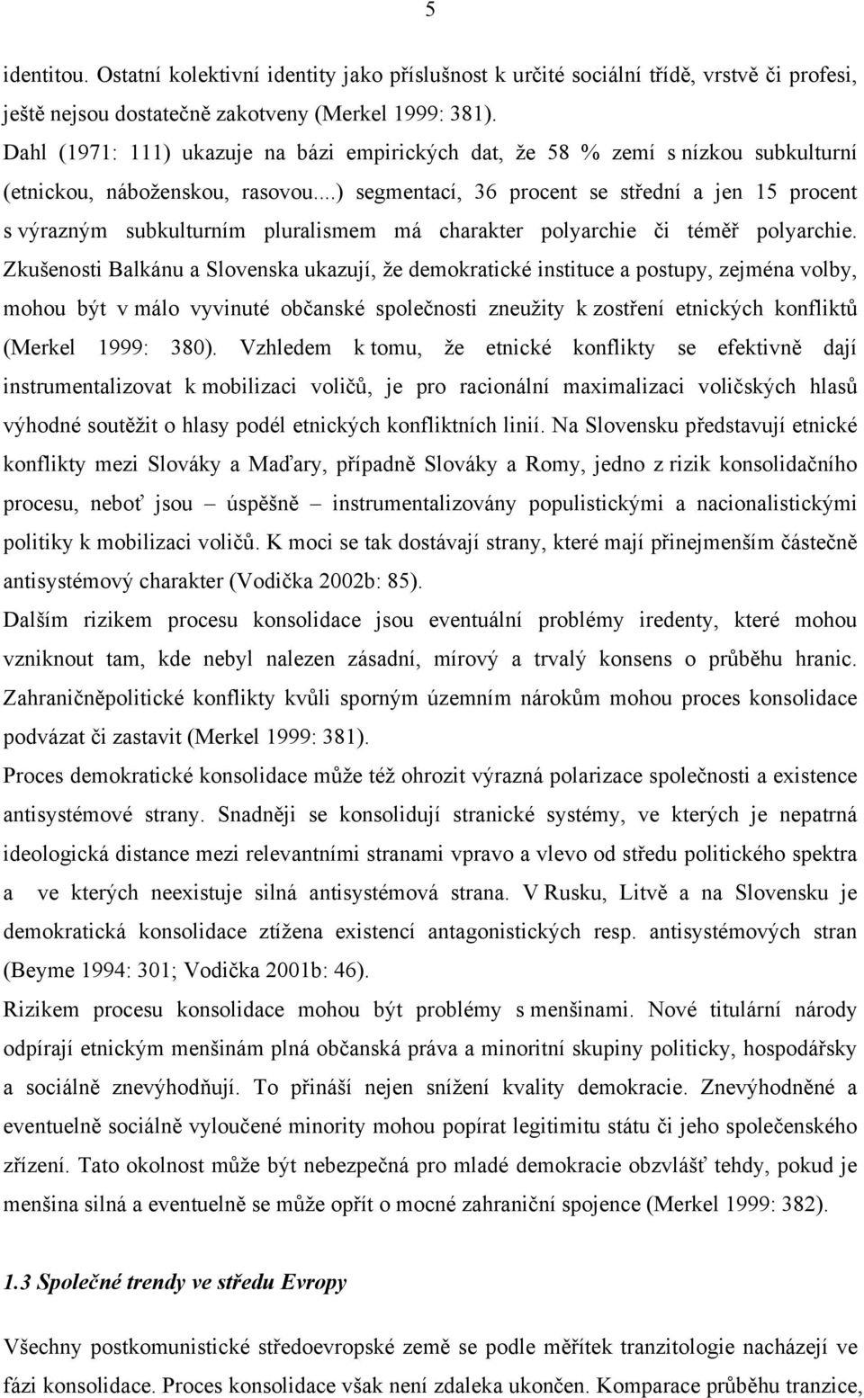 ..) segmentací, 36 procent se střední a jen 15 procent s výrazným subkulturním pluralismem má charakter polyarchie či téměř polyarchie.