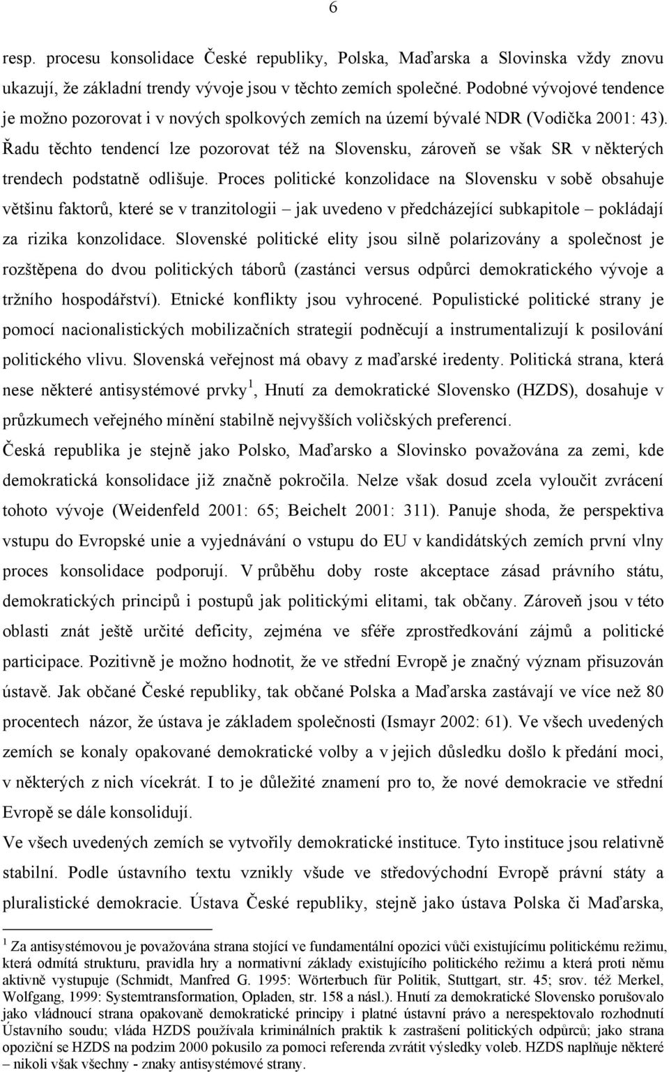 Řadu těchto tendencí lze pozorovat též na Slovensku, zároveň se však SR v některých trendech podstatně odlišuje.