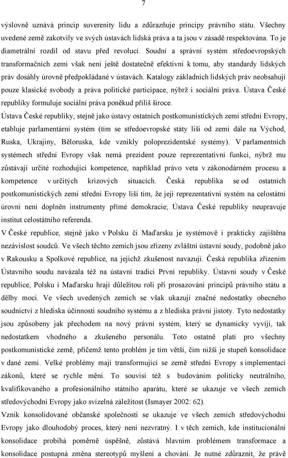 Soudní a správní systém středoevropských transformačních zemí však není ještě dostatečně efektivní k tomu, aby standardy lidských práv dosáhly úrovně předpokládané v ústavách.