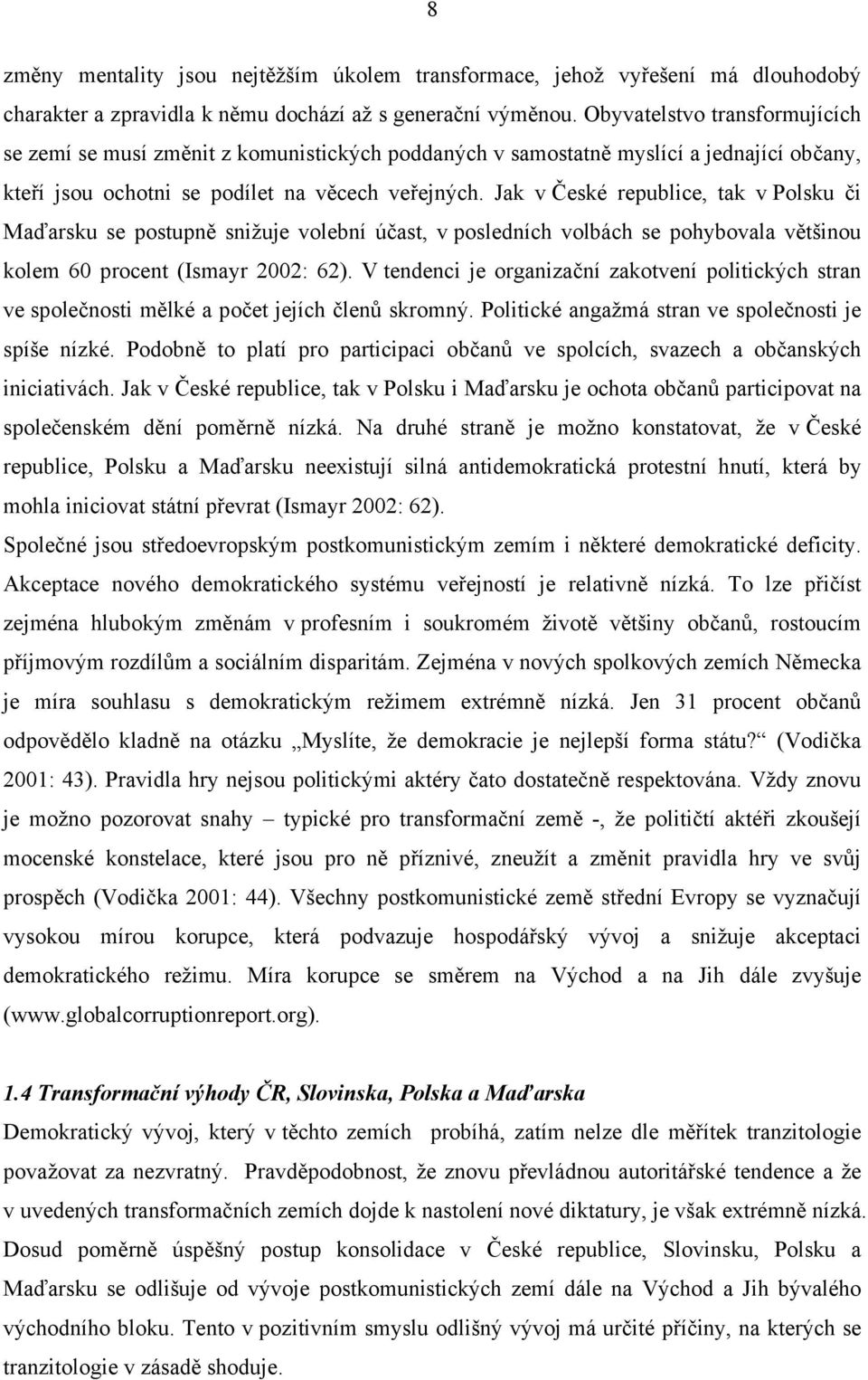 Jak v České republice, tak v Polsku či Maďarsku se postupně snižuje volební účast, v posledních volbách se pohybovala většinou kolem 60 procent (Ismayr 2002: 62).