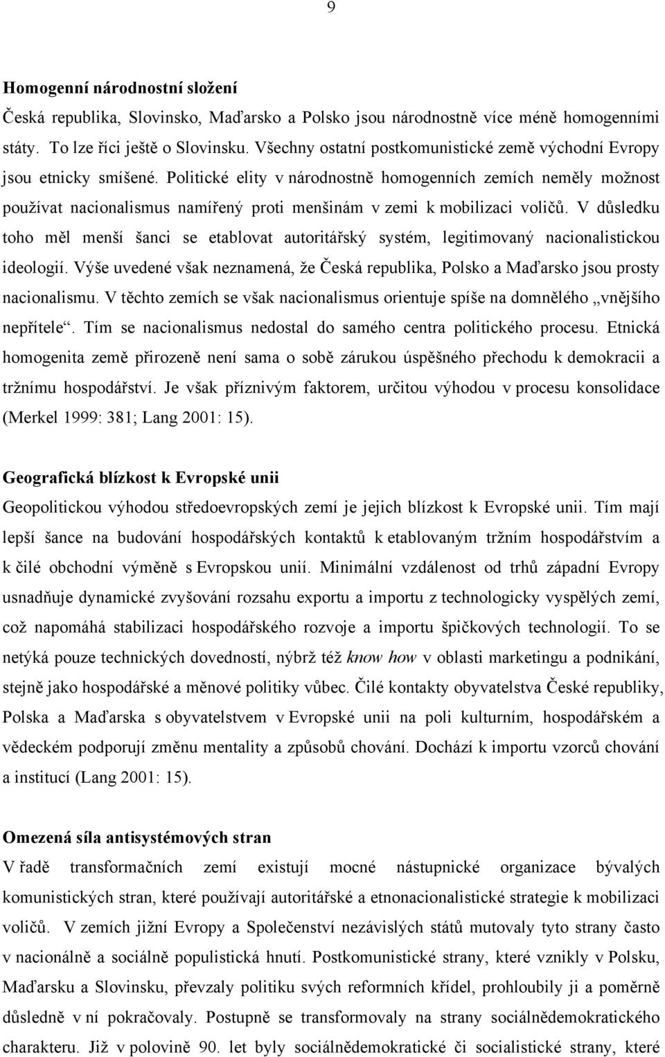 Politické elity v národnostně homogenních zemích neměly možnost používat nacionalismus namířený proti menšinám v zemi k mobilizaci voličů.