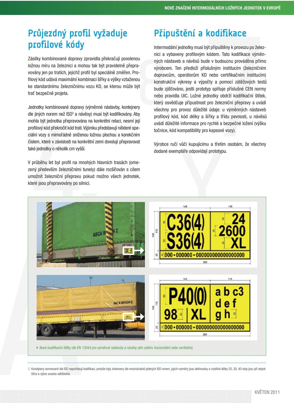4 Z Jednotky kombinované dopravy (výměnné nástavby, kontejnery dle jiných norem než ISO 3 a návěsy) musí být kodifikovány.