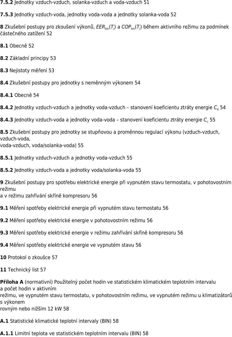 4.2 Jednotky vzduch-vzduch a jednotky voda-vzduch stanovení koeficientu ztráty energie C d 54 8.4.3 Jednotky vzduch-voda a jednotky voda-voda stanovení koeficientu ztráty energie C c 55 8.