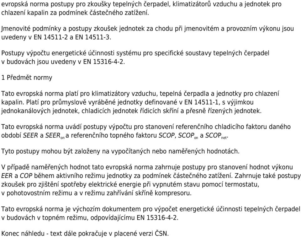 Postupy výpočtu energetické účinnosti systému pro specifické soustavy tepelných čerpadel v budovách jsou uvedeny v EN 15316-4-2.