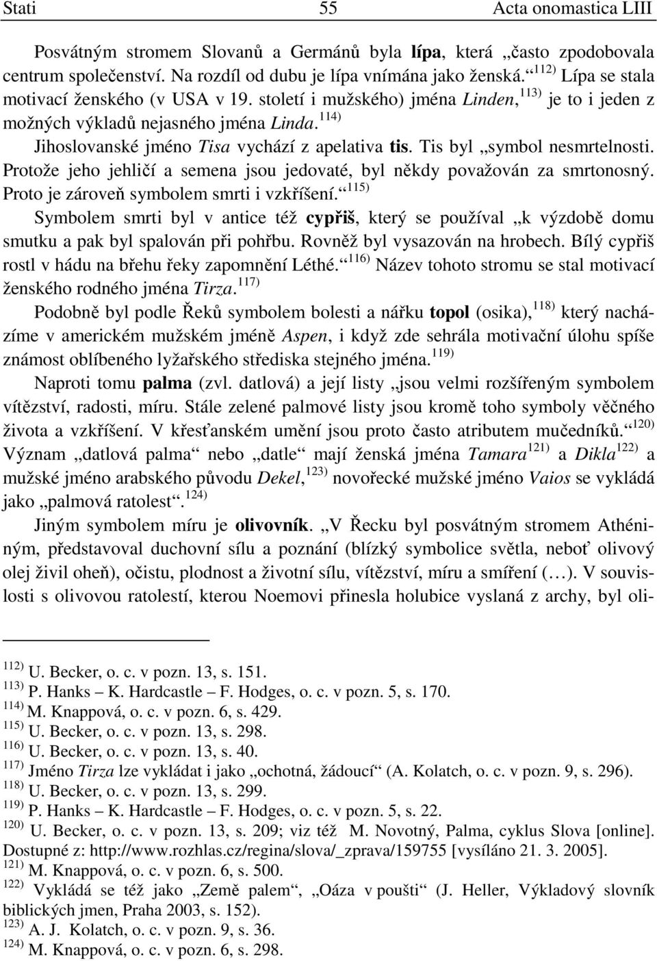 Tis byl symbol nesmrtelnosti. Protože jeho jehličí a semena jsou jedovaté, byl někdy považován za smrtonosný. Proto je zároveň symbolem smrti i vzkříšení.