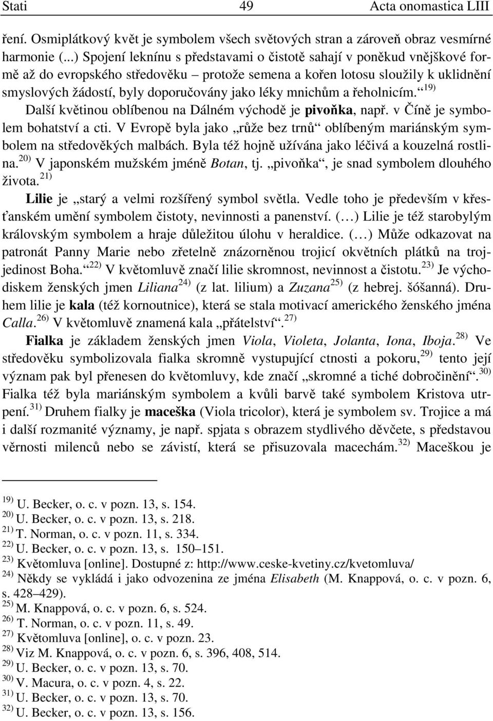 léky mnichům a řeholnicím. 19) Další květinou oblíbenou na Dálném východě je pivoňka, např. v Číně je symbolem bohatství a cti.