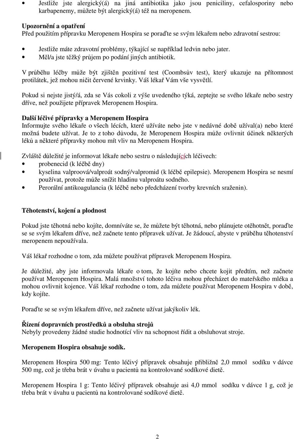 Měl/a jste těžký průjem po podání jiných antibiotik. V průběhu léčby může být zjištěn pozitivní test (Coombsův test), který ukazuje na přítomnost protilátek, jež mohou ničit červené krvinky.