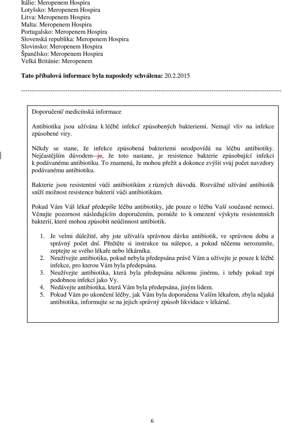 .2.2015 --------------------------------------------------------------------------------------------------------------------------- Doporučení/ medicínská informace Antibiotika jsou užívána k léčbě