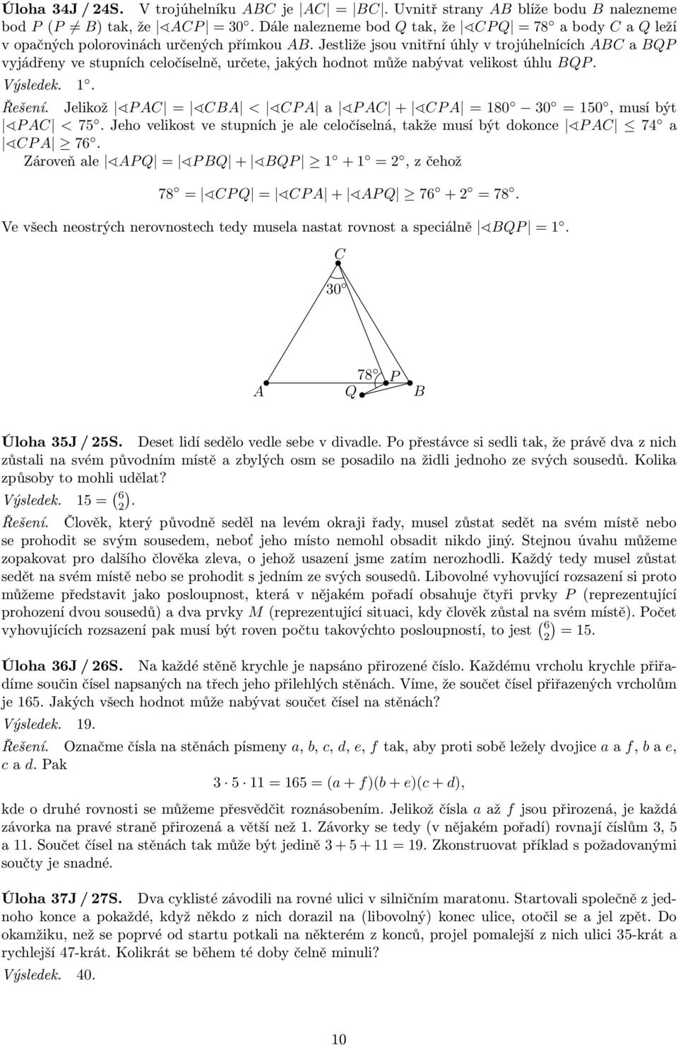 Jelikož P = < P a P + P = 180 30 = 150, musí být P < 75. Jeho velikost ve stupních je ale celočíselná, takže musí být dokonce P 74 a P 76.