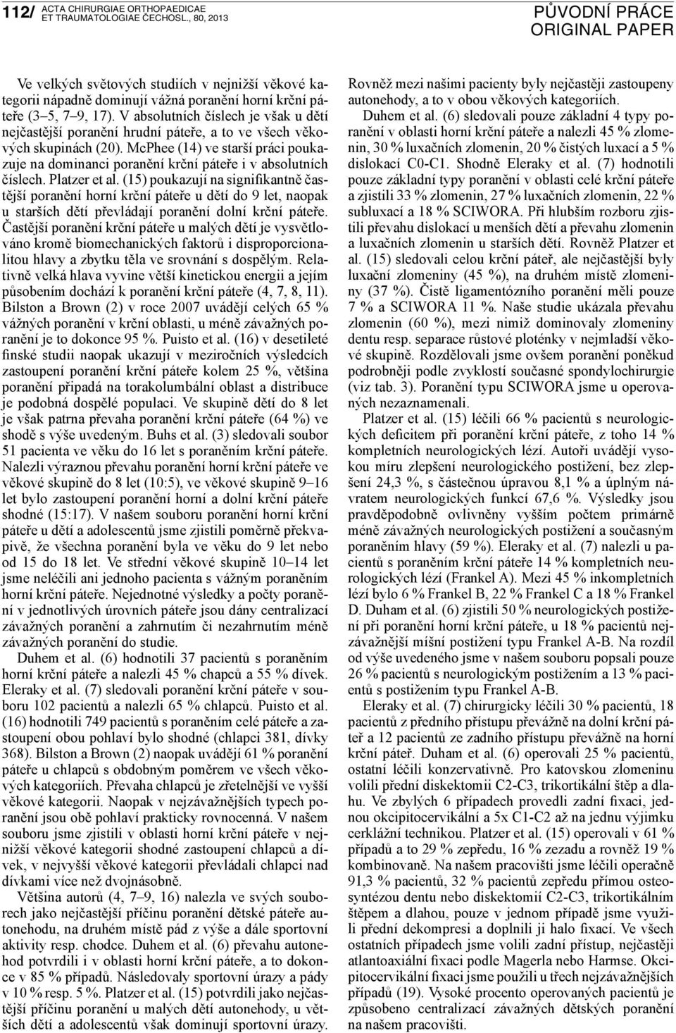 McPhee (14) ve starší práci poukazuje na dominanci poranění krční páteře i v absolutních číslech. Platzer et al.