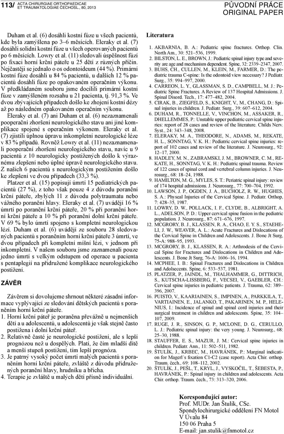 Nejčastěji se jednalo o os odontoideum (44 %). Primární kostní fúze dosáhli u 84 % pacientů, u dalších 12 % pacientů dosáhli fúze po opakovaném operačním výkonu.