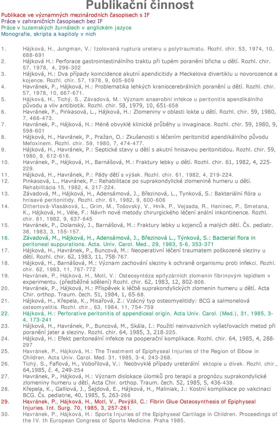 Hájková, H.: Dva případy koincidence akutní apendicitidy a Meckelova divertiklu u novorozence a kojence. Rozhl. chir. 57, 1978, 9, 605-609 4. Havránek, P., Hájková, H.