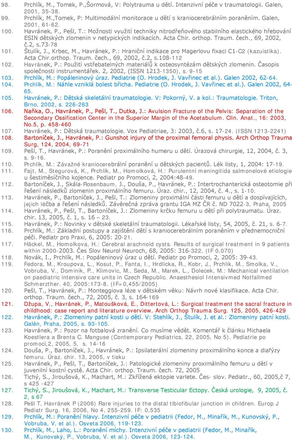 čech., 69, 2002, č.2, s.73-78 101. Štulík, J., Krbec, M., Havránek, P.: Hraniční indikace pro Magerlovu fixaci C1-C2 (kazuistika). Acta Chir.orthop. Traum. čech., 69, 2002, č.2, s.108-112 102.