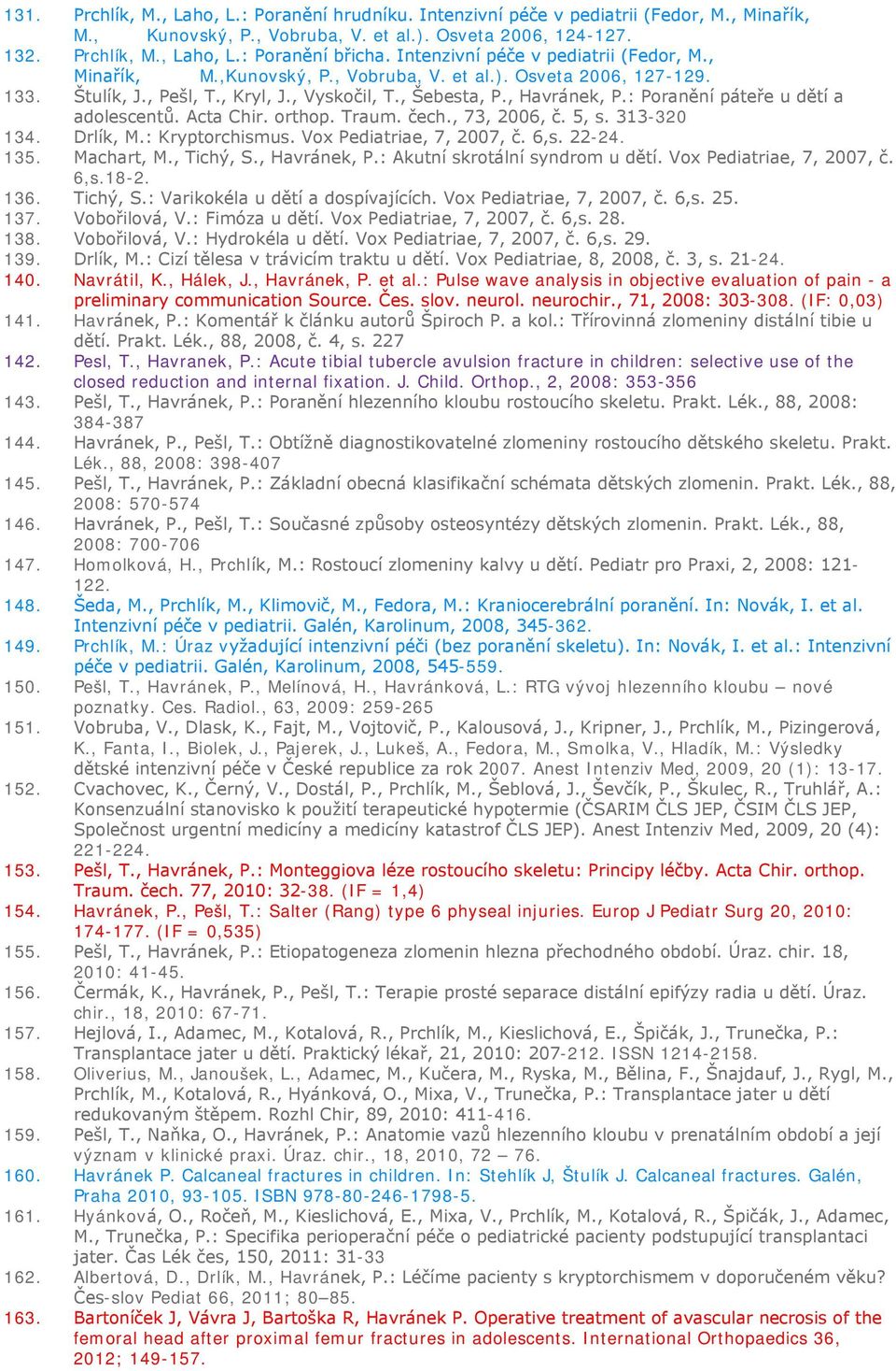 : Poranění páteře u dětí a adolescentů. Acta Chir. orthop. Traum. čech., 73, 2006, č. 5, s. 313-320 134. Drlík, M.: Kryptorchismus. Vox Pediatriae, 7, 2007, č. 6,s. 22-24. 135. Machart, M., Tichý, S.