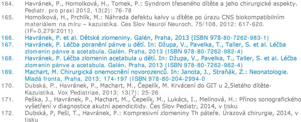 Galén, Praha, 2013 (ISBN 978-80-7262-983-1) 167. Havránek, P. Léčba poranění pánve u dětí. In: Džupa, V., Pavelka, T., Taller, S. et al. Léčba zlomenin pánve a acetabula.