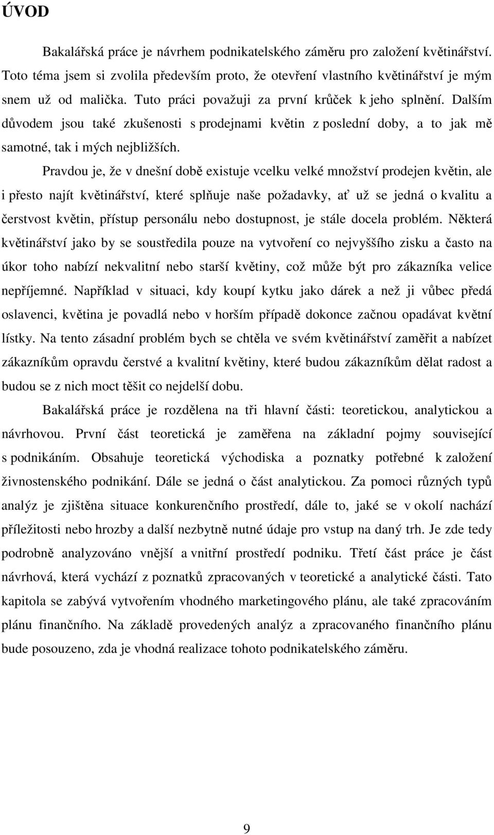 Pravdou je, že v dnešní době existuje vcelku velké množství prodejen květin, ale i přesto najít květinářství, které splňuje naše požadavky, ať už se jedná o kvalitu a čerstvost květin, přístup