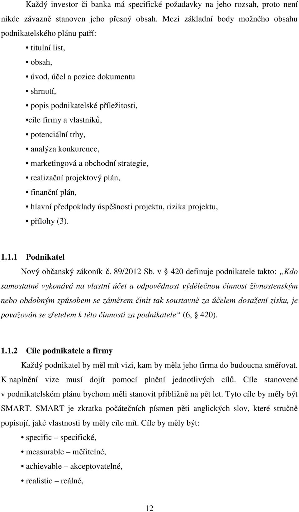 analýza konkurence, marketingová a obchodní strategie, realizační projektový plán, finanční plán, hlavní předpoklady úspěšnosti projektu, rizika projektu, přílohy (3). 1.