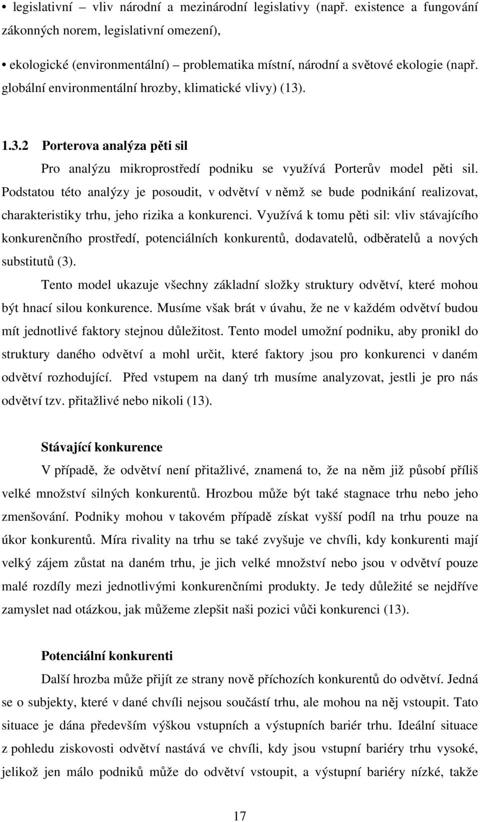 globální environmentální hrozby, klimatické vlivy) (13). 1.3.2 Porterova analýza pěti sil Pro analýzu mikroprostředí podniku se využívá Porterův model pěti sil.