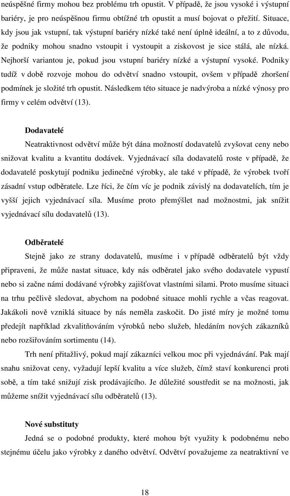 Nejhorší variantou je, pokud jsou vstupní bariéry nízké a výstupní vysoké. Podniky tudíž v době rozvoje mohou do odvětví snadno vstoupit, ovšem v případě zhoršení podmínek je složité trh opustit.