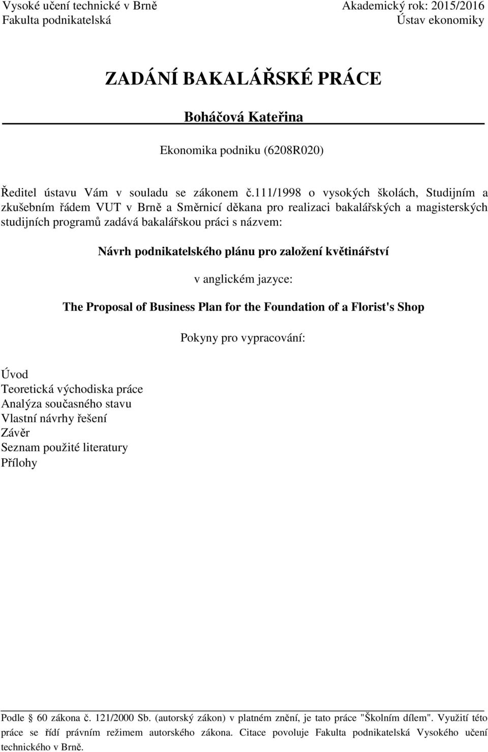 111/1998 o vysokých školách, Studijním a zkušebním řádem VUT v Brně a Směrnicí děkana pro realizaci bakalářských a magisterských studijních programů zadává bakalářskou práci s názvem: Návrh