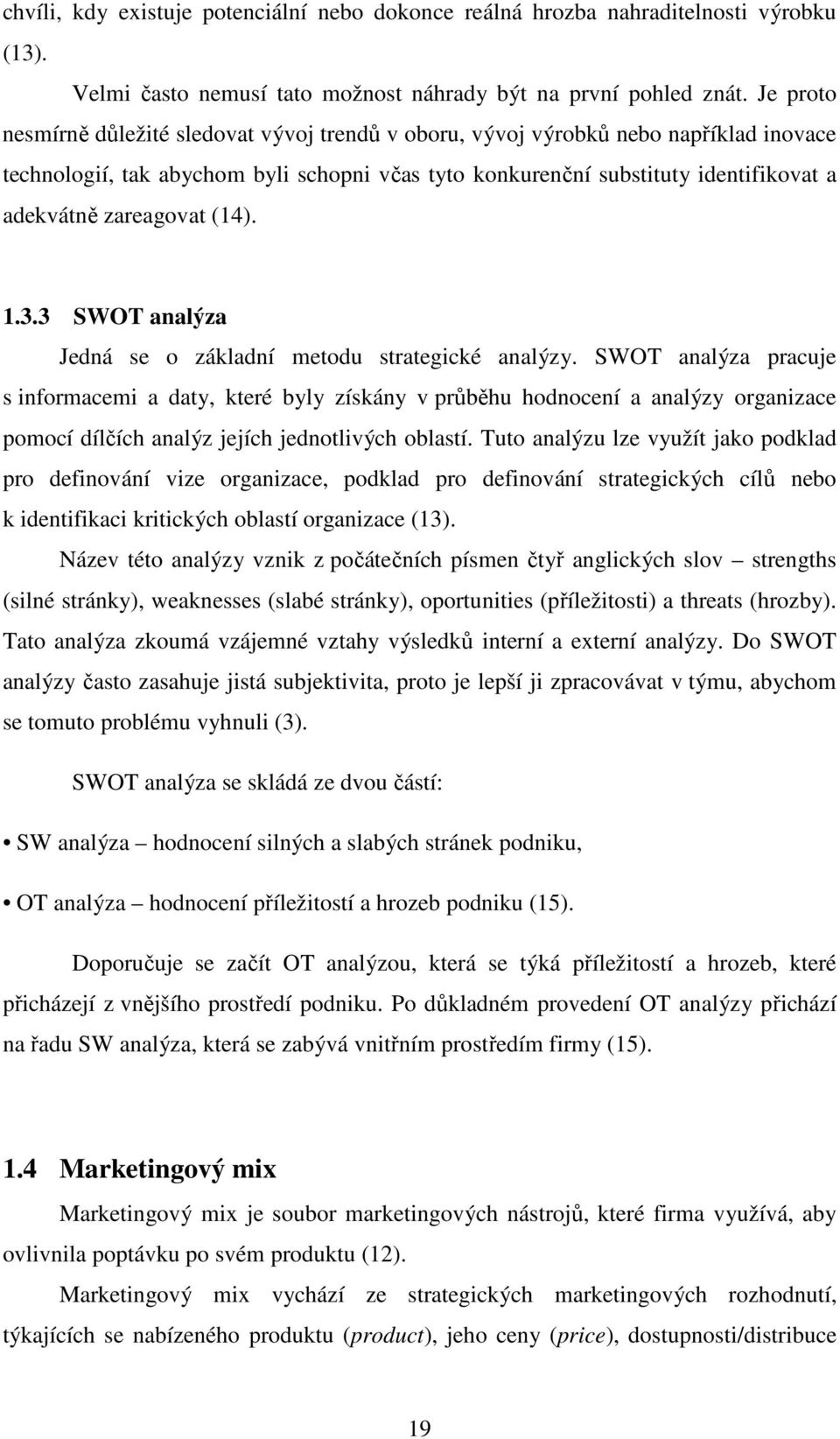 zareagovat (14). 1.3.3 SWOT analýza Jedná se o základní metodu strategické analýzy.