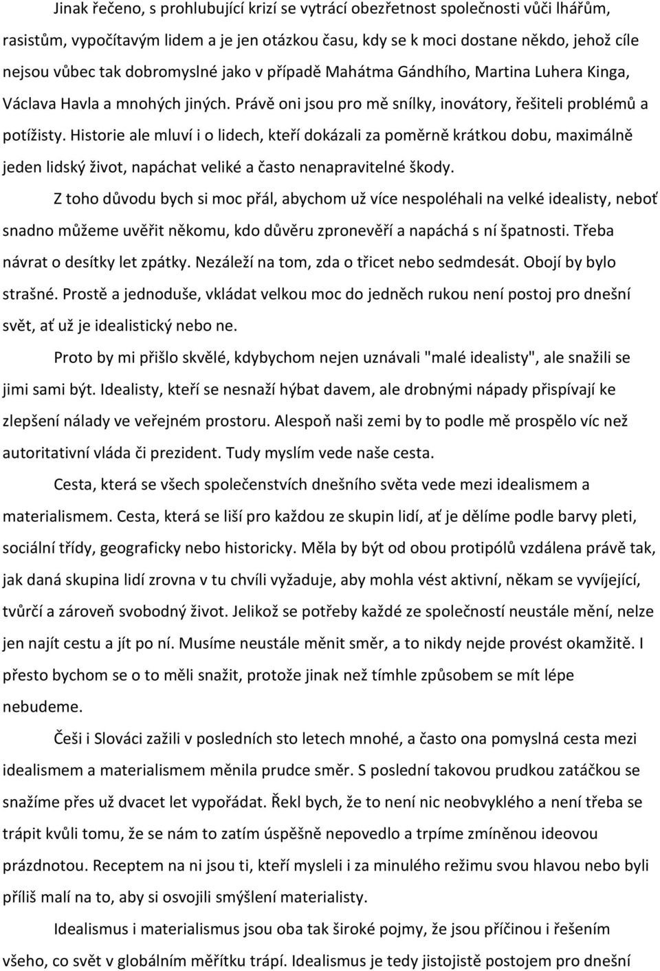 Historie ale mluví i o lidech, kteří dokázali za poměrně krátkou dobu, maximálně jeden lidský život, napáchat veliké a často nenapravitelné škody.