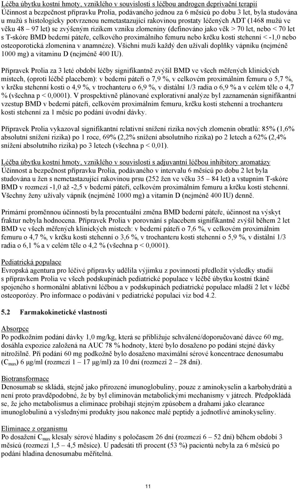 bederní páteře, celkového proximálního femuru nebo krčku kosti stehenní < -1,0 nebo osteoporotická zlomenina v anamnéze).