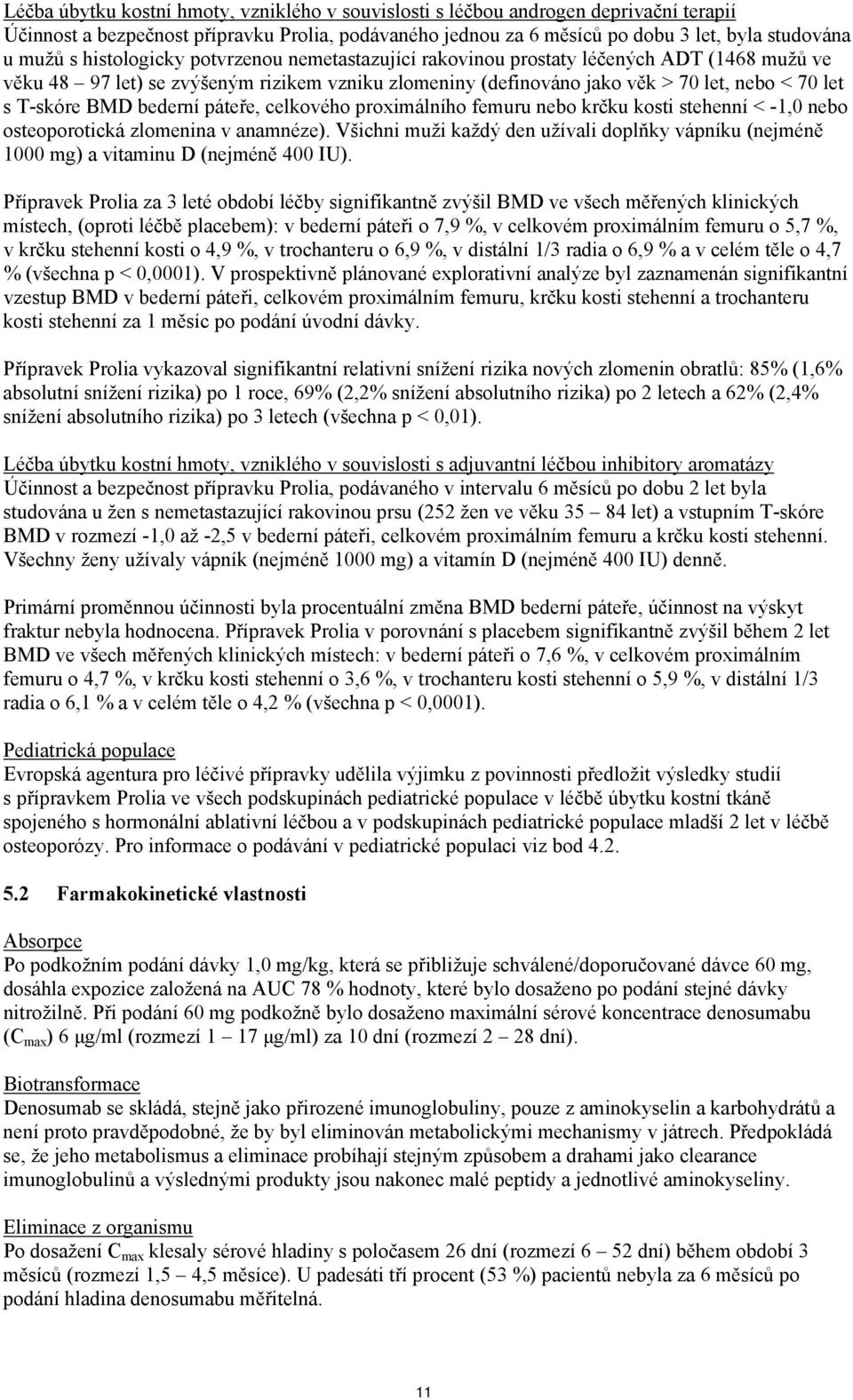 bederní páteře, celkového proximálního femuru nebo krčku kosti stehenní < -1,0 nebo osteoporotická zlomenina v anamnéze).