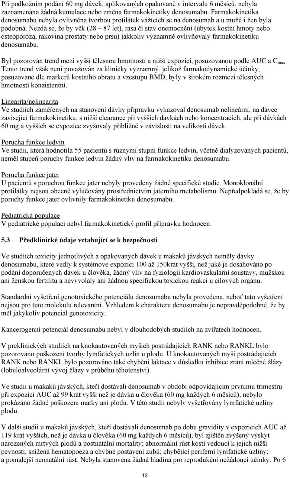 Nezdá se, že by věk (28 87 let), rasa či stav onemocnění (úbytek kostní hmoty nebo osteoporóza, rakovina prostaty nebo prsu) jakkoliv významně ovlivňovaly farmakokinetiku denosumabu.