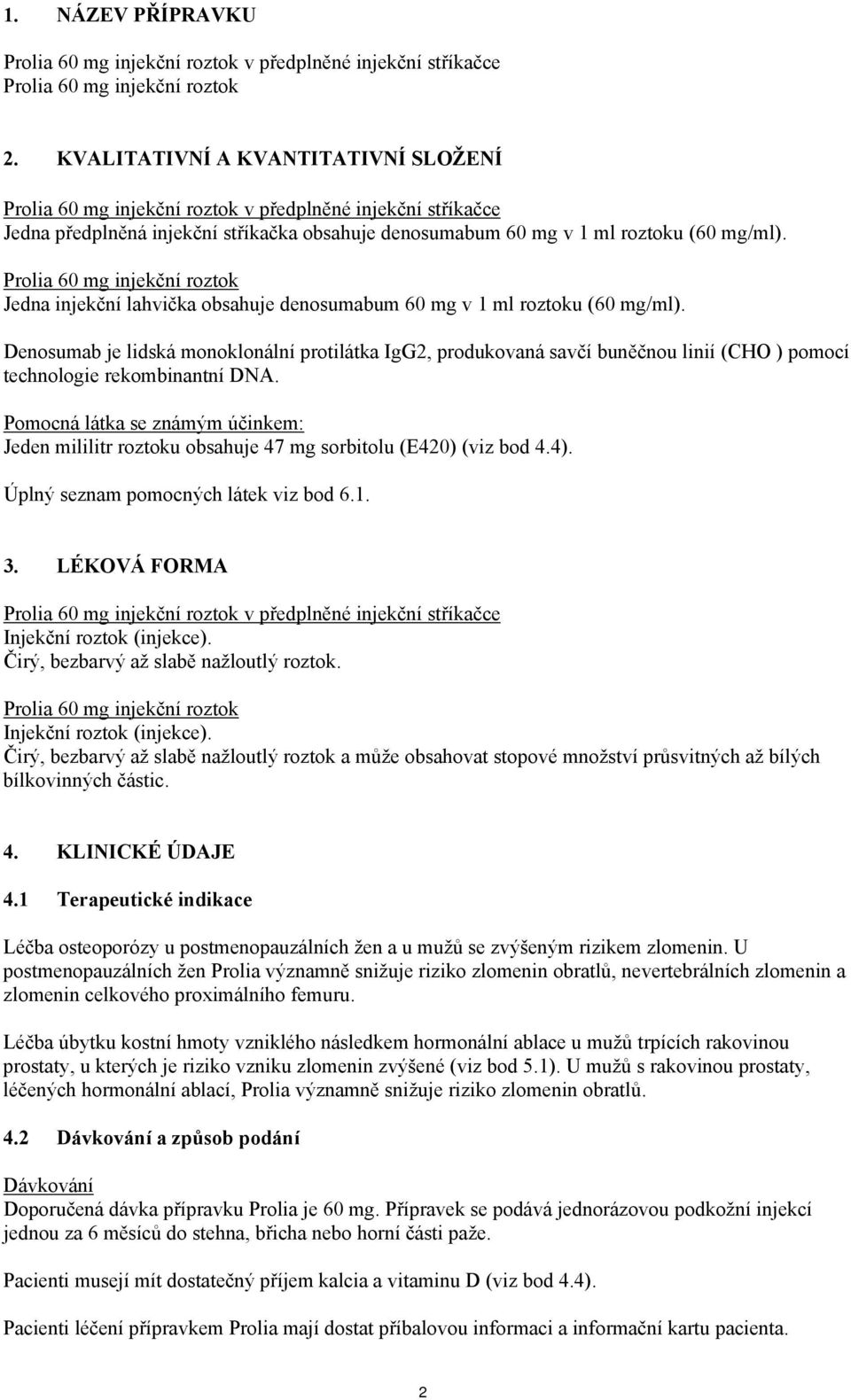 Prolia 60 mg injekční roztok Jedna injekční lahvička obsahuje denosumabum 60 mg v 1 ml roztoku (60 mg/ml).