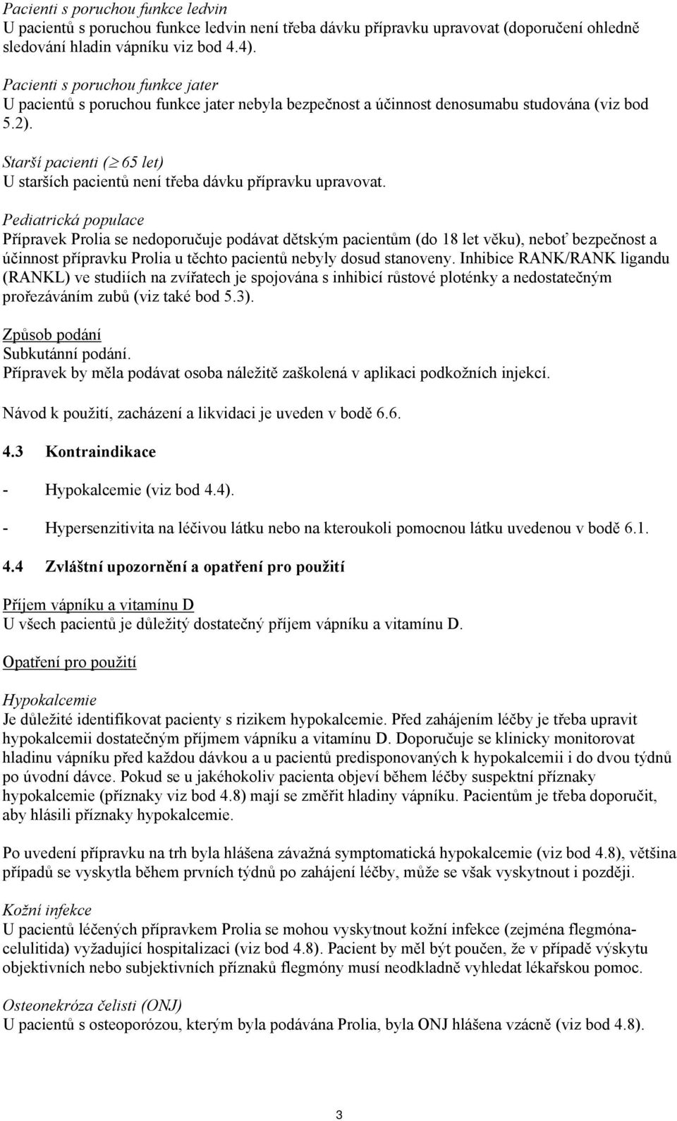 Starší pacienti ( 65 let) U starších pacientů není třeba dávku přípravku upravovat.