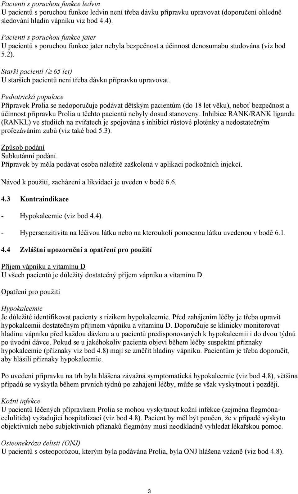 Starší pacienti ( 65 let) U starších pacientů není třeba dávku přípravku upravovat.