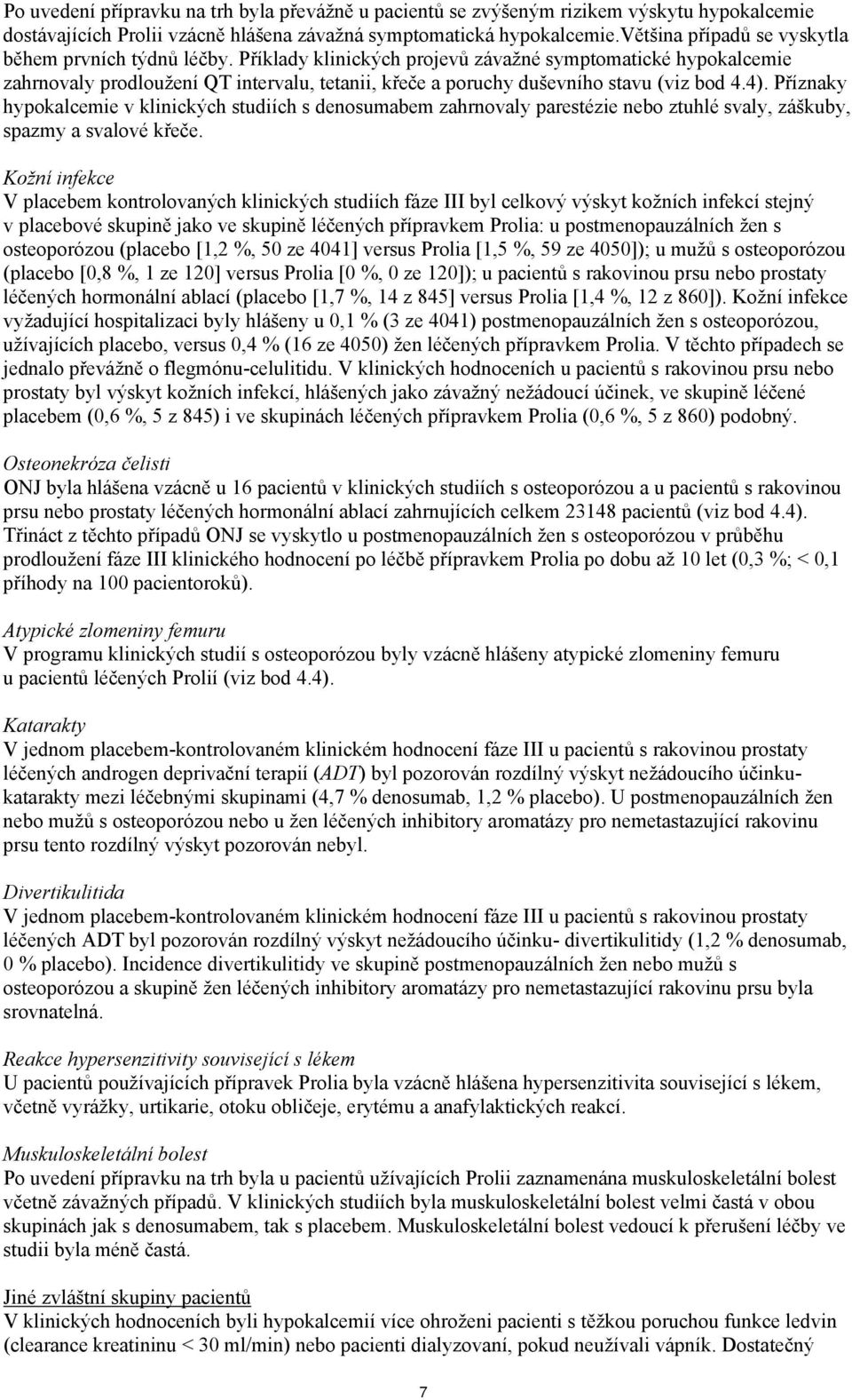 Příklady klinických projevů závažné symptomatické hypokalcemie zahrnovaly prodloužení QT intervalu, tetanii, křeče a poruchy duševního stavu (viz bod 4.4).