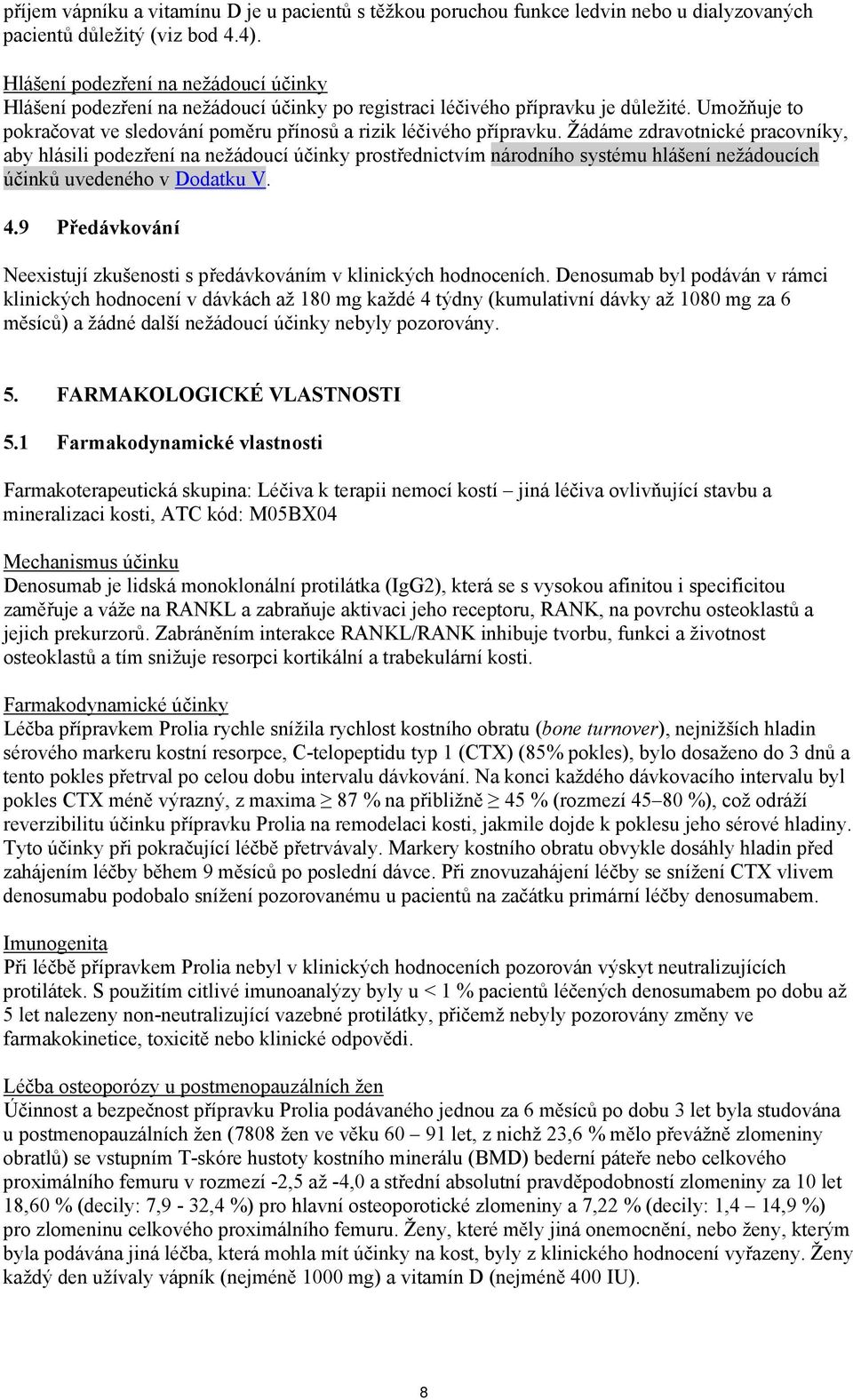 Žádáme zdravotnické pracovníky, aby hlásili podezření na nežádoucí účinky prostřednictvím národního systému hlášení nežádoucích účinků uvedeného v Dodatku V. 4.