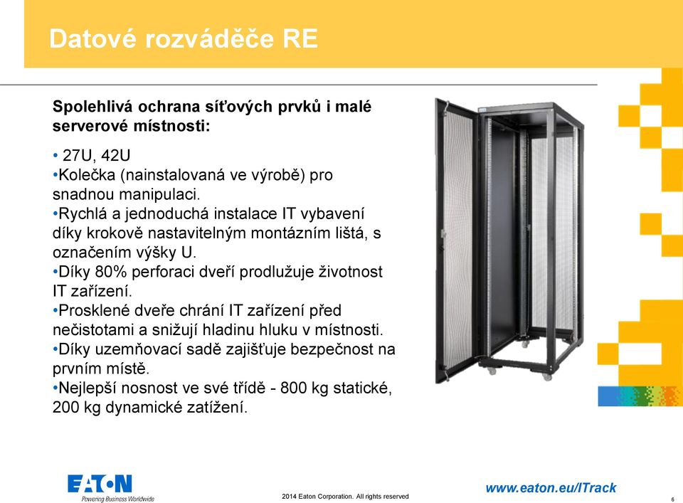 Díky 80% perforaci dveří prodlužuje životnost IT zařízení. Prosklené dveře chrání IT zařízení před nečistotami a snižují hladinu hluku v místnosti.