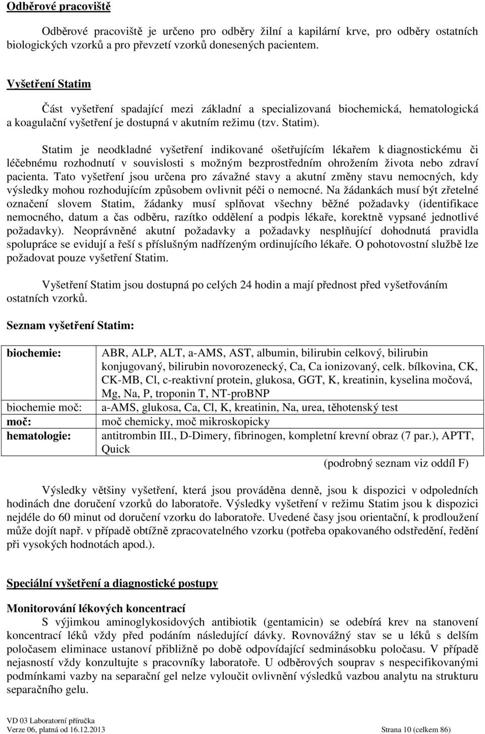 Statim je neodkladné vyšetření indikované ošetřujícím lékařem k diagnostickému či léčebnému rozhodnutí v souvislosti s možným bezprostředním ohrožením života nebo zdraví pacienta.