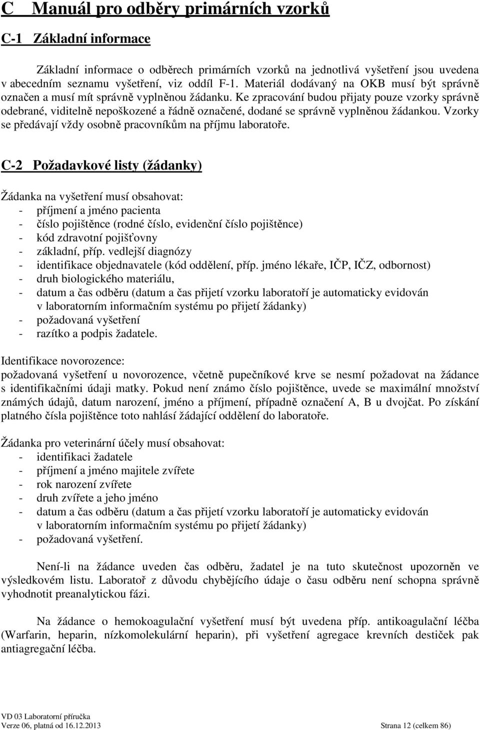 Ke zpracování budou přijaty pouze vzorky správně odebrané, viditelně nepoškozené a řádně označené, dodané se správně vyplněnou žádankou.