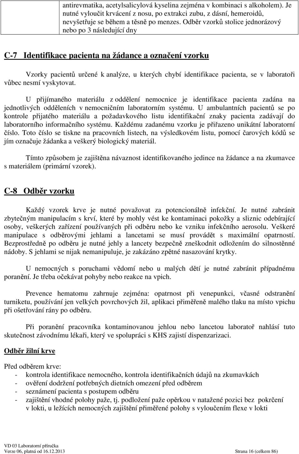 laboratoři vůbec nesmí vyskytovat. U přijímaného materiálu z oddělení nemocnice je identifikace pacienta zadána na jednotlivých odděleních v nemocničním laboratorním systému.