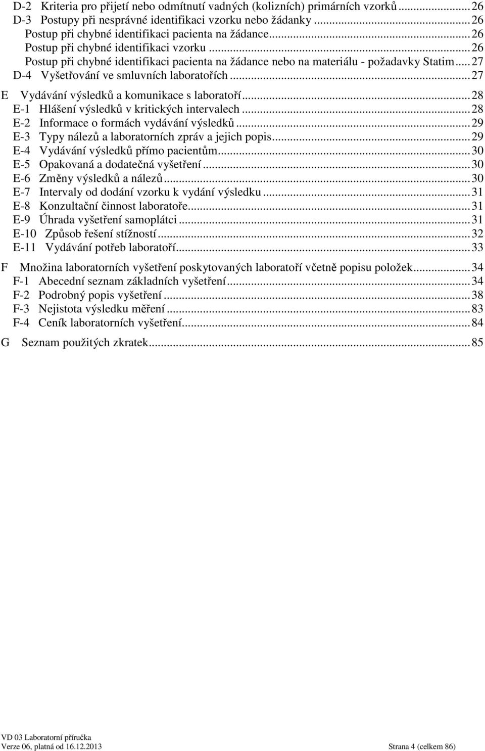 ..27 D-4 Vyšetřování ve smluvních laboratořích...27 Vydávání výsledků a komunikace s laboratoří...28 E-1 Hlášení výsledků v kritických intervalech...28 E-2 Informace o formách vydávání výsledků.