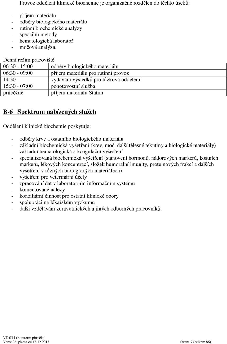 Denní režim pracoviště 06:30-15:00 odběry biologického materiálu 06:30-09:00 příjem materiálu pro rutinní provoz 14:30 vydávání výsledků pro lůžková oddělení 15:30-07:00 pohotovostní služba průběžně