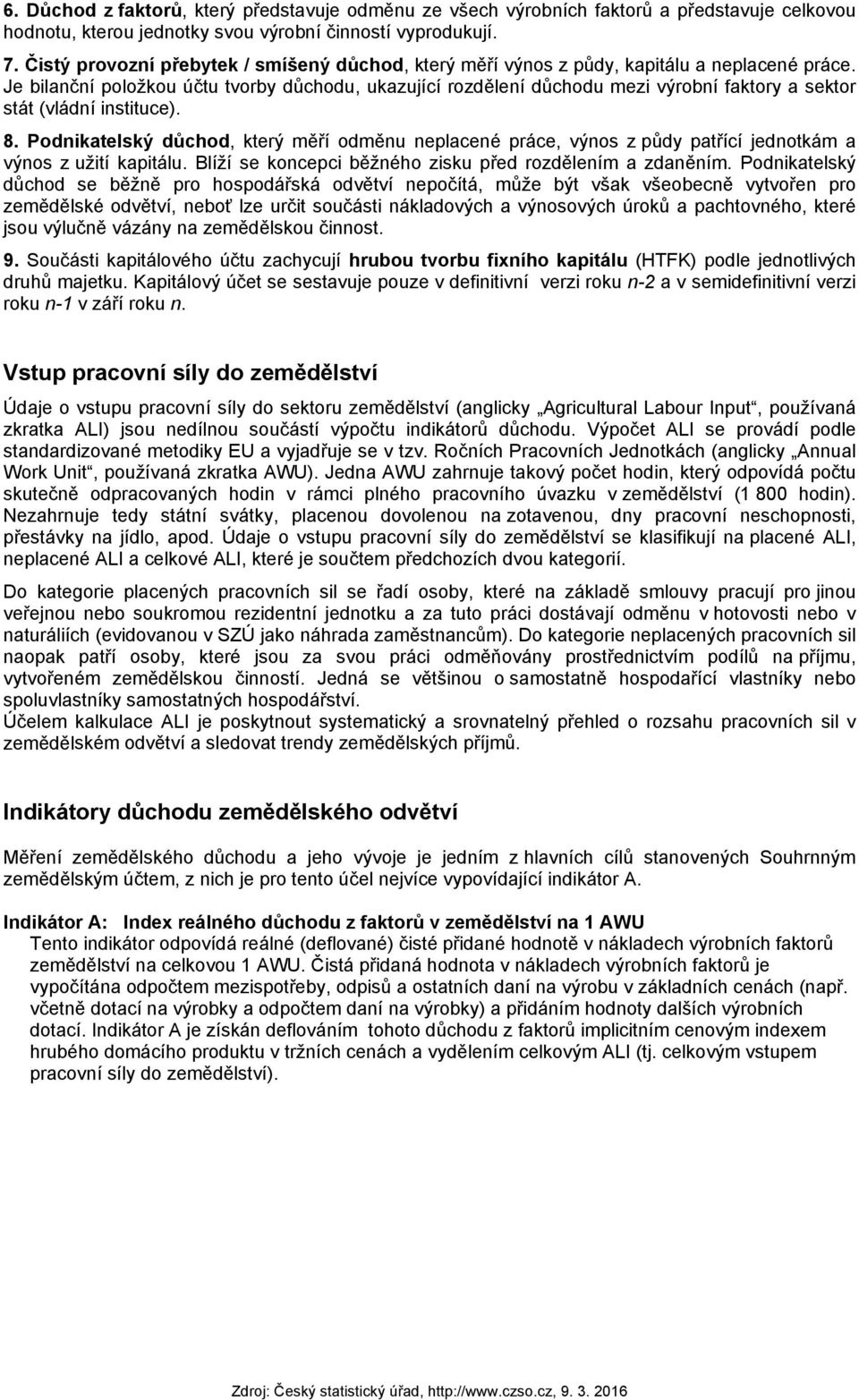 Je bilanční položkou účtu tvorby důchodu, ukazující rozdělení důchodu mezi výrobní faktory a sektor stát (vládní instituce). 8.